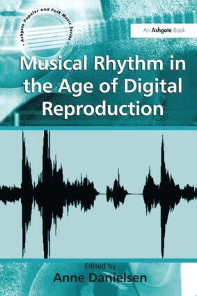 Anne Danielsen - Musical Rhythm in the Age of Digital Reproduction, Inbunden