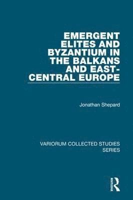Emergent Elites and Byzantium in the Balkans and East-Central Europe 1