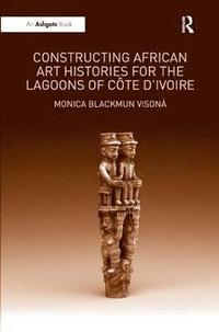 bokomslag Constructing African Art Histories for the Lagoons of Cte d'Ivoire