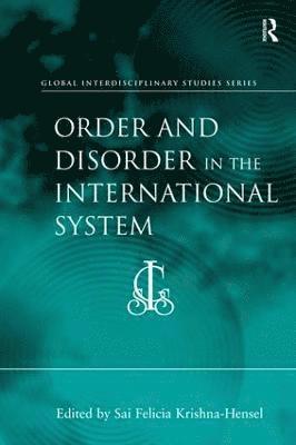 Sai Felicia Krishna-Hensel - Order and Disorder in the International System, Inbunden