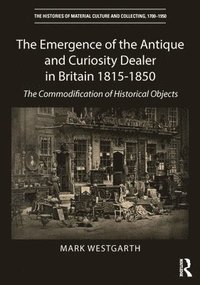 bokomslag The Emergence of the Antique and Curiosity Dealer in Britain 1815-1850