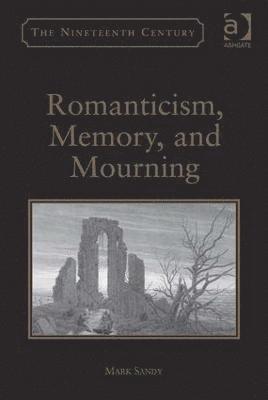 Mark Sandy - Romanticism, Memory, and Mourning, Inbunden