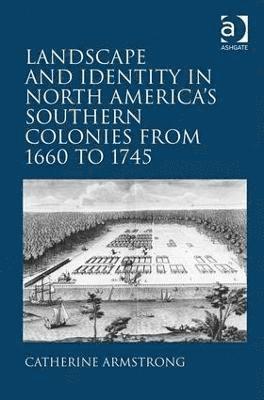 Landscape and Identity in North America's Southern Colonies from 1660 to 1745 1