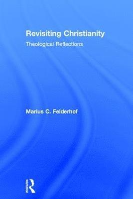 Marius C. Felderhof - Revisiting Christianity, Inbunden