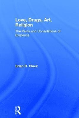 Brian R. Clack - Love, Drugs, Art, Religion, Inbunden