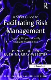 bokomslag A Short Guide to Facilitating Risk Management: Engaging People to Identify, Own and Manage Risk