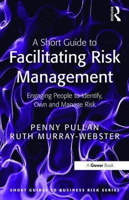 bokomslag A Short Guide to Facilitating Risk Management: Engaging People to Identify, Own and Manage Risk