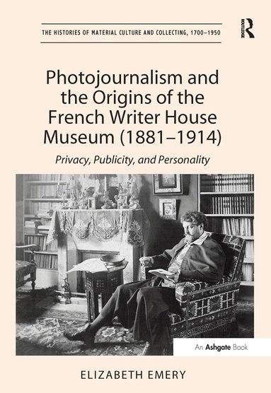Elizabeth Emery - Photojournalism and the Origins of the French Writer House Museum (1881-1914), Inbunden