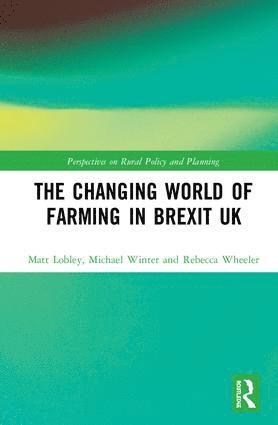Matt Lobley, Michael Winter, Rebecca Wheeler - Changing World of Farming in Brexit UK, Inbunden