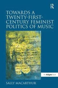 bokomslag Towards a Twenty-First-Century Feminist Politics of Music