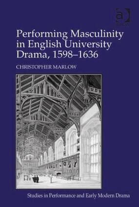 Christopher Marlow - Performing Masculinity in English University Drama, 1598-1636, Inbunden