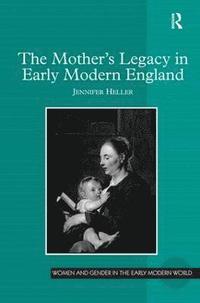 bokomslag The Mother's Legacy in Early Modern England