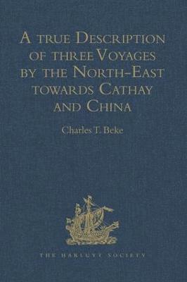 A true Description of three Voyages by the North-East towards Cathay and China, undertaken by the Dutch in the Years 1594, 1595, and 1596, by Gerrit de Veer 1