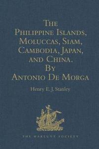 bokomslag The Philippine Islands, Moluccas, Siam, Cambodia, Japan, and China, at the Close of the Sixteenth Century, by Antonio De Morga