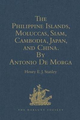 bokomslag The Philippine Islands, Moluccas, Siam, Cambodia, Japan, and China, at the Close of the Sixteenth Century, by Antonio De Morga