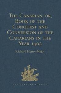 bokomslag The Canarian, or, Book of the Conquest and Conversion of the Canarians in the Year 1402, by Messire Jean de Bethencourt, Kt.