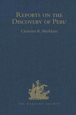 Reports on the Discovery of Peru: I. Report of Francisco de Xeres, Secretary to Francisco Pizarro. II.- Edited Title 1