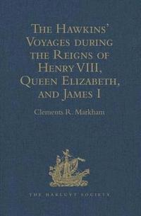bokomslag The Hawkins' Voyages during the Reigns of Henry VIII, Queen Elizabeth, and James I