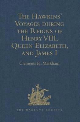 The Hawkins' Voyages during the Reigns of Henry VIII, Queen Elizabeth, and James I 1