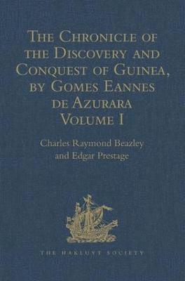 The Chronicle of the Discovery and Conquest of Guinea. Written by Gomes Eannes de Azurara 1