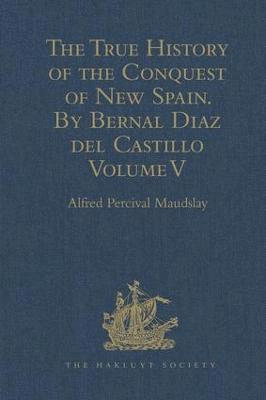 Alfred Percival Maudslay - The True History of the Conquest of New Spain. by Bernal Diaz del Castillo, One of Its Conquerors: From the Exact Copy Made of the Original Manuscript, Inbunden