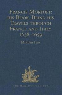 bokomslag Francis Mortoft: his Book, Being his Travels through France and Italy 1658-1659