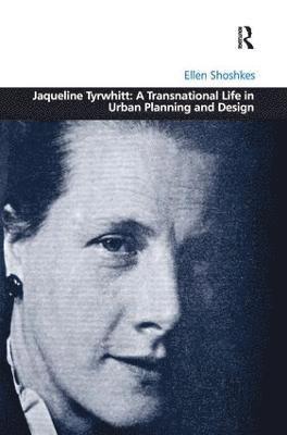 Ellen Shoshkes - Jaqueline Tyrwhitt: A Transnational Life in Urban Planning and Design, Inbunden