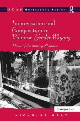 Nicholas Gray - Improvisation and Composition in Balinese Gendér Wayang, Inbunden