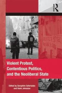 bokomslag Violent Protest, Contentious Politics, and the Neoliberal State
