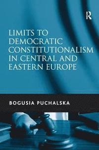 bokomslag Limits to Democratic Constitutionalism in Central and Eastern Europe