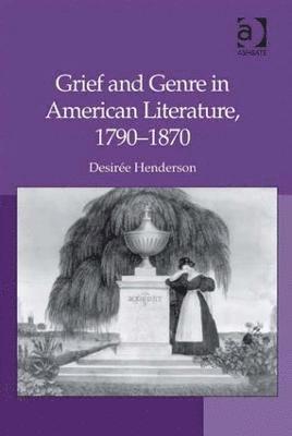 Grief and Genre in American Literature, 1790-1870 1