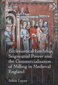 bokomslag Ecclesiastical Lordship, Seigneurial Power and the Commercialization of Milling in Medieval England