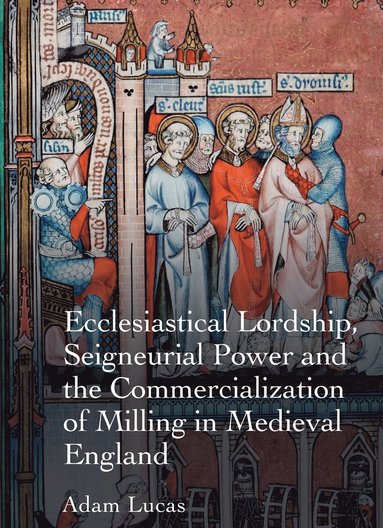 bokomslag Ecclesiastical Lordship, Seigneurial Power and the Commercialization of Milling in Medieval England