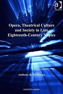 Opera, Theatrical Culture and Society in Late Eighteenth-Century Naples 1