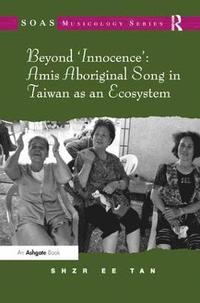 bokomslag Beyond 'Innocence': Amis Aboriginal Song in Taiwan as an Ecosystem