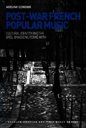 Adeline Cordier - Post-War French Popular Music: Cultural Identity and the Brel-Brassens-Ferré Myth, Inbunden