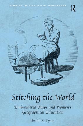 Judith A. Tyner - Stitching the World: Embroidered Maps and Women’s Geographical Education, Inbunden