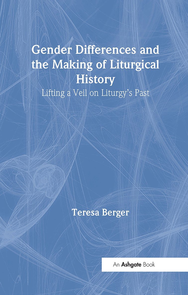 Teresa Berger - Gender Differences and the Making of Liturgical History, Inbunden