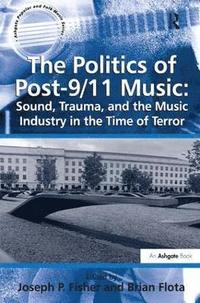 bokomslag The Politics of Post-9/11 Music: Sound, Trauma, and the Music Industry in the Time of Terror