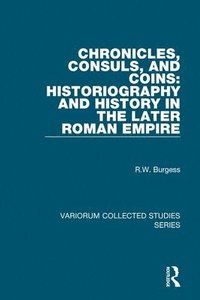 bokomslag Chronicles, Consuls, and Coins: Historiography and History in the Later Roman Empire