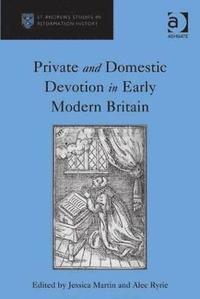 bokomslag Private and Domestic Devotion in Early Modern Britain