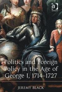 bokomslag Politics and Foreign Policy in the Age of George I, 1714-1727