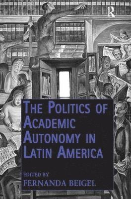 bokomslag Politics of Academic Autonomy in Latin America