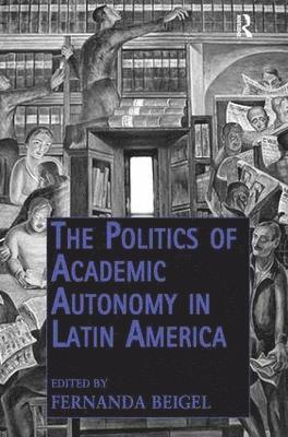 bokomslag The Politics of Academic Autonomy in Latin America