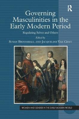 Jacqueline Van Gent, Susan Broomhall - Governing Masculinities in the Early Modern Period, Inbunden