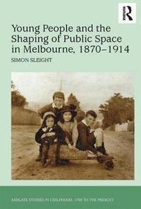 bokomslag Young People and the Shaping of Public Space in Melbourne, 1870-1914