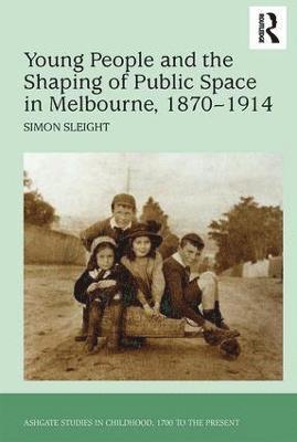Young People and the Shaping of Public Space in Melbourne, 1870-1914 1