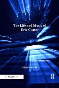 bokomslag The Life and Music of Eric Coates