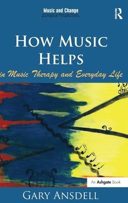 Gary Ansdell - How Music Helps in Music Therapy and Everyday Life, Inbunden