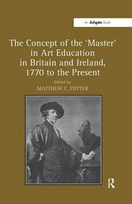 bokomslag The Concept of the 'Master' in Art Education in Britain and Ireland, 1770 to the Present